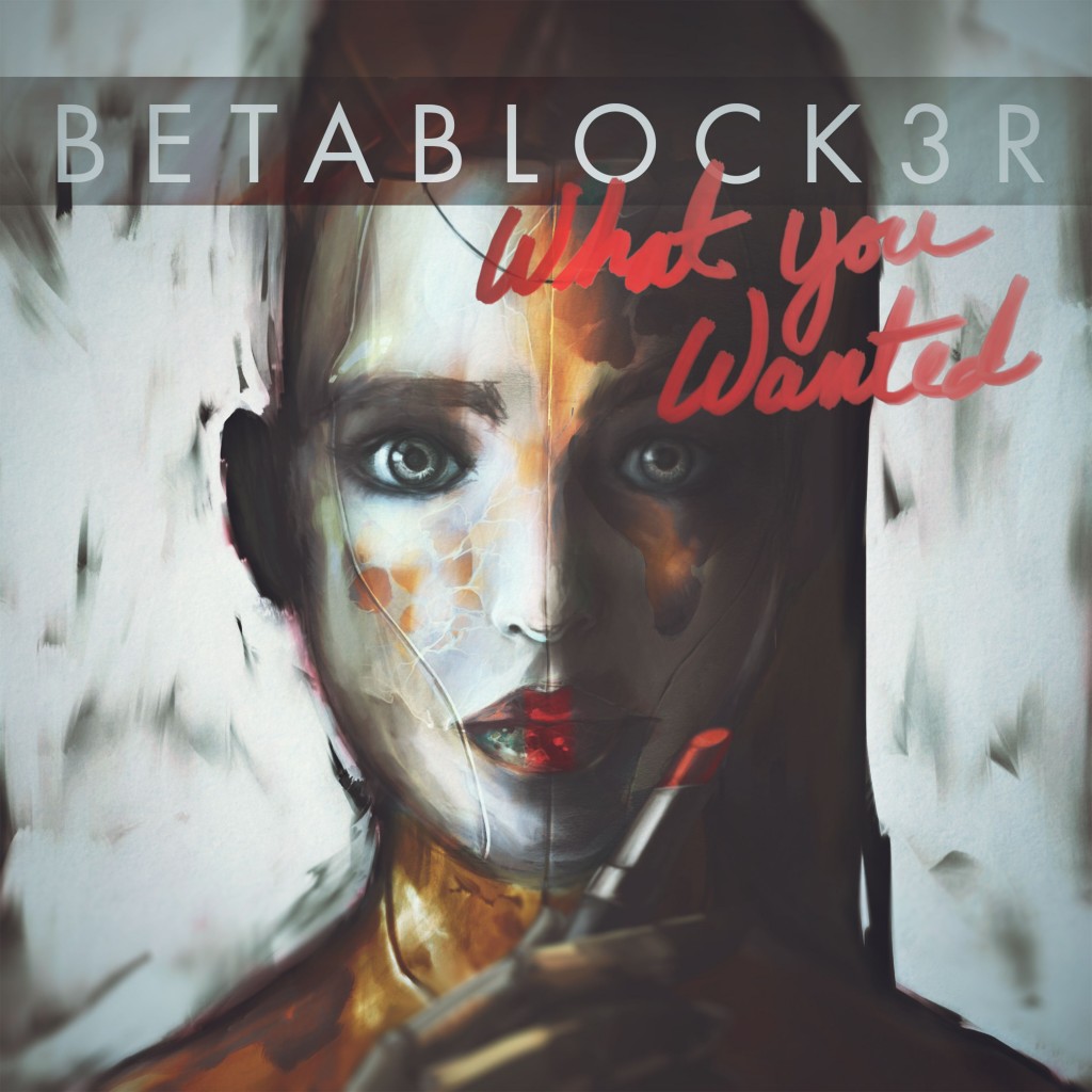 BETABLOCK3R-What-You-Wanted-2016