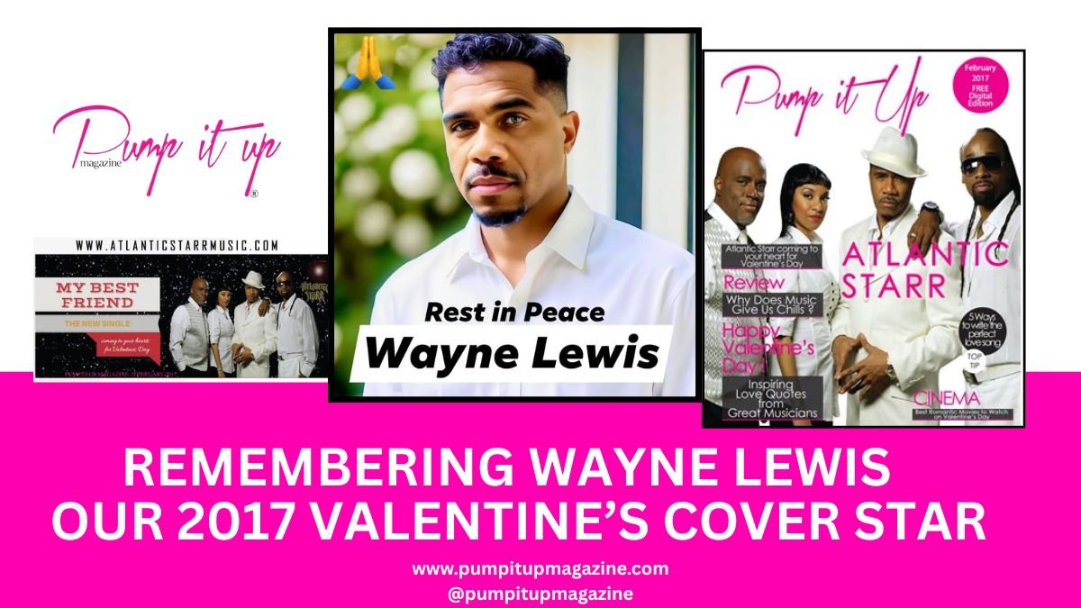 Tribute banner for Wayne Lewis of Atlantic Starr, featuring Pump It Up Magazine’s 2017 Valentine’s issue cover, the single “My Best Friend,” and a “Rest in Peace” message.