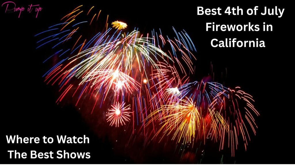 Colorful fireworks exploding in the night sky with text overlay reading “Best 4th of July Fireworks in California – Where to Watch the Best Shows” and the Pump It Up Magazine logo.