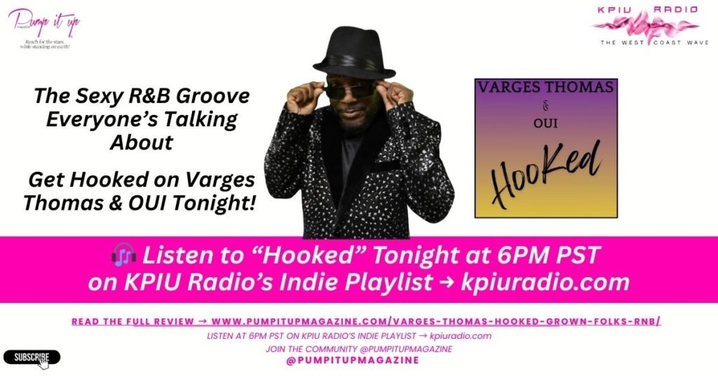 Varges Thomas and OUI promote their new grown-folks R&B single “Hooked” — featured on Pump It Up Magazine with a 6PM PST KPIU Radio Indie Playlist premiere.